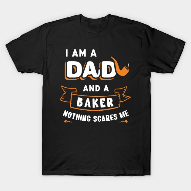 I'm A Dad And A Baker Nothing Scares Me T-Shirt by Parrot Designs